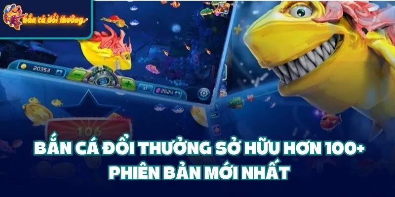 Bắn Cá Đổi Thưởng - Game Đình Đám Mọi Thời Đại Bản T8/2025 36 Bắn Cá Đổi Thưởng sở hữu hơn 100+ phiên bản mới nhất